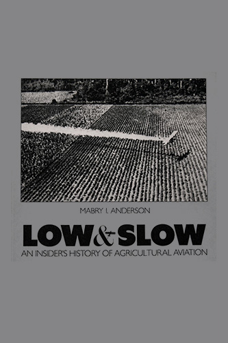 Low and Slow: An Insider's History of Agricultural Aviation book cover